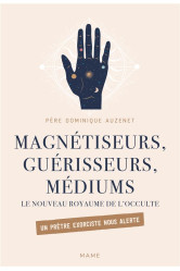 Magnétiseurs, guérisseurs, médiums. le nouveau royaume de l'occulte. un prêtre exorciste nous alerte