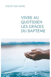 Vivre au quotidien les grâces du baptême