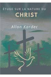 Etude sur la nature du christ  -  discours prononce sur la tombe d'allan kardec par camille f