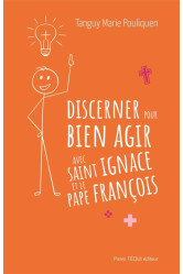 Discerner pour bien agir avec saint ignace et le pape francois