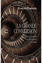 La grande conversion - l'eglise et la liberte de la revolution a nos jours