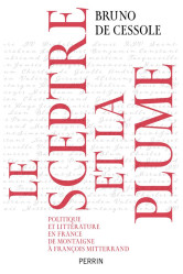 Le sceptre et la plume - politique et littérature en france de montaigne à françois mitterand