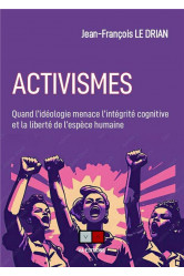 Activismes - quand l-ideologie menace l-integrite cognitive et la liberte de l-espece humaine