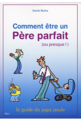 Comment etre un pere parfait (ou presque ! )  -  le guide du papa poule