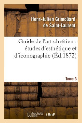 Guide de l'art chretien : etudes d'esthetique et d'iconographie. tome 3