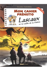 Mon cahier prehisto  -  lascaux et la vallee de la vezere