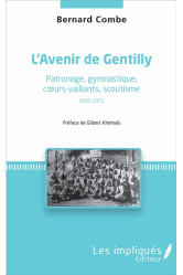 L'avenir de gentilly  -  patronage, gymnastique, coeurs-vaillants, scoutisme 1905-1972