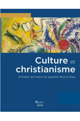 Culture et christianisme - artistes, ecrivains et savants face a dieu - edition illustree