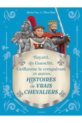 Histoires de vrais chevaliers bayard, du guesclin, guillaume le conquérant...