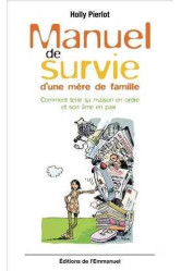 Manuel de survie d-une mere de famille. comment tenir sa maison en ordre et son ame en paix.