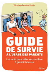 Guide de survie a l'usage des parents : les mots pour aider votre enfant a grandir heureux