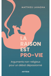 La raison est pro-vie - arguments non-religieux pour un debat depassionne