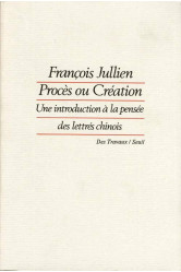 Proces ou creation  -  une introduction a la pensee des lettres chinois