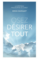 Osez desirer tout - la veritable philosophie du christ