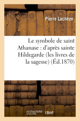 Le symbole de saint athanase : d'après sainte hildegarde (les livres de la sagesse)