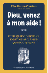 Dieu venez a mon aide ! - petit guide spirituel destine aux ames qui souffrent