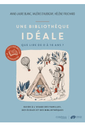 Une bibliothèque idéale - que lire de 0 à 16 ans ? - guide à l'usage des familles, des écoles et des