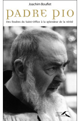 Padre pio - des foudres du saint-office à la splendeur de la vérité