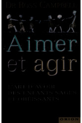 Aimer et agir - l'art d'avoir des enfants sages et obéissants