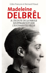 A l'ecoute de la parole avec madeleine delbrel suivi de souffrance et joie chez madeleine delbrel -