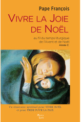 Vivre la joie de noel - au fil du temps liturgique de l'avent et de noel annee c