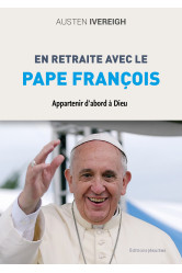 En retraite avec le pape francois - appartenir dabord a dieu