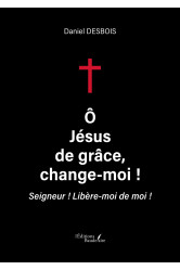 ô jésus de grâce, change-moi !