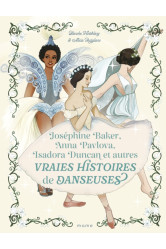 Joséphine baker, anna pavlova, isadora duncan et autres vraies histoires de danseuses