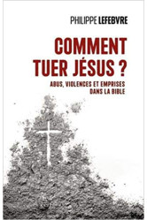 Comment tuer jesus ? - abus, violences et emprises dans la bible