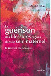 Le fruit de tes entrailles - la guérison des blessures reçues dans le sein maternel