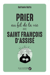 Prier au fil de la vie avec saint françois d'assise