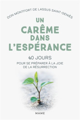 Un carême dans l'espérance. 40 jours pour se préparer à la joie de la résurrection