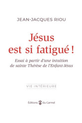 Jésus est si fatigué ! - essai à partir d'une intuition de sainte thérèse de l'enfant-jésus