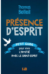 Presence d esprit - petit guide pour vivre l amitie avec le saint-esprit