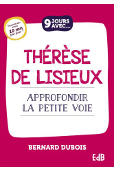 9 jours avec therese de lisieux - approfondir la petite voie