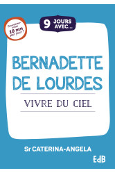 9 jours avec... bernadette de lourdes - vivre du ciel